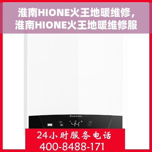 淮南HIONE火王地暖维修，淮南HIONE火王地暖维修服务解析