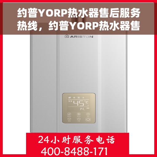 约普YORP热水器售后服务热线，约普YORP热水器售后服务热线，专业团队，贴心服务