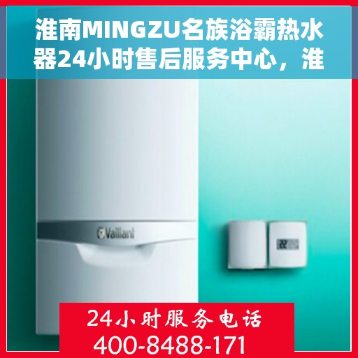 淮南MINGZU名族浴霸热水器24小时售后服务中心，淮南名族浴霸热水器，全天候售后无忧，专业服务中心为您保驾护航