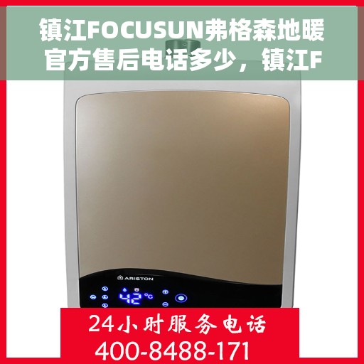 镇江FOCUSUN弗格森地暖官方售后电话多少，镇江FOCUSUN弗格森地暖官方售后电话公布，专业服务保障温暖家居！