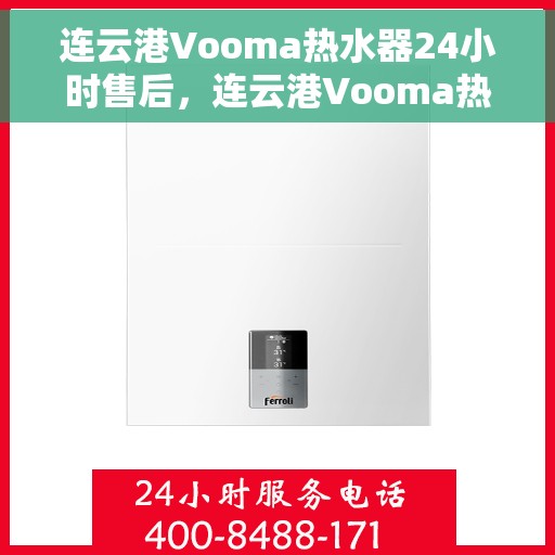 连云港Vooma热水器24小时售后，连云港Vooma热水器全天候售后服务支持