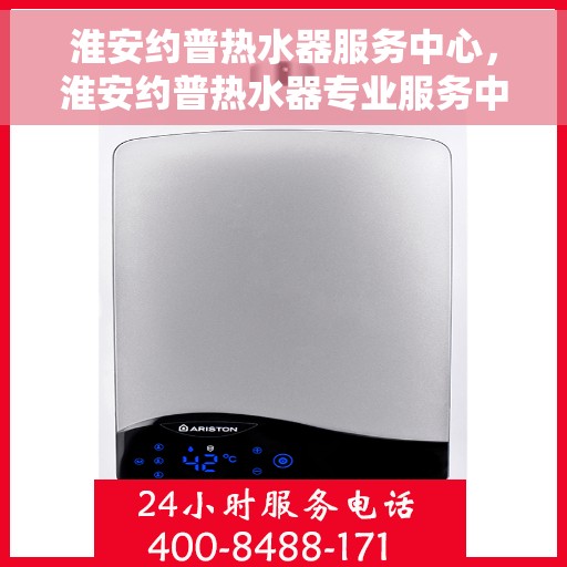 淮安约普热水器服务中心，淮安约普热水器专业服务中心