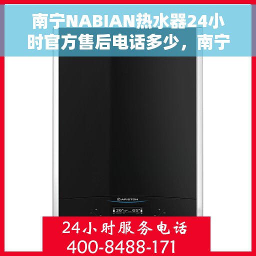 南宁NABIAN热水器24小时官方售后电话多少，南宁NABIAN热水器全天候官方售后电话及维修服务解析