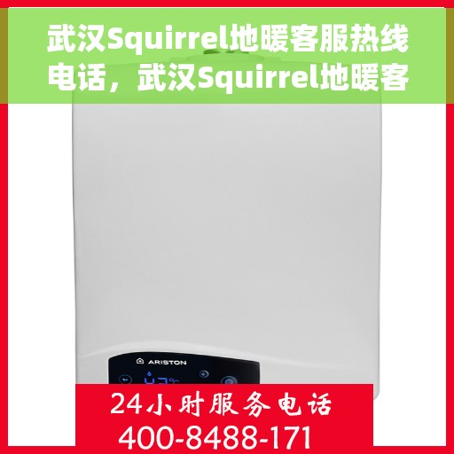 武汉Squirrel地暖客服热线电话，武汉Squirrel地暖客服热线全攻略，专业解答，温暖您的家！