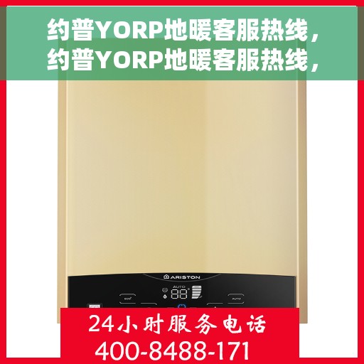 约普YORP地暖客服热线，约普YORP地暖客服热线，专业解答，温暖您的生活