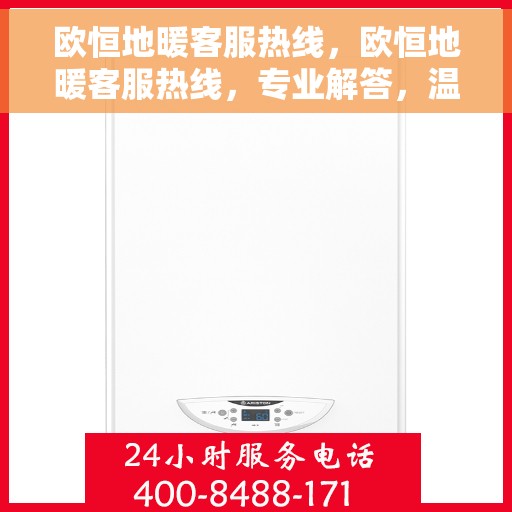 欧恒地暖客服热线，欧恒地暖客服热线，专业解答，温暖您的每一个冬季