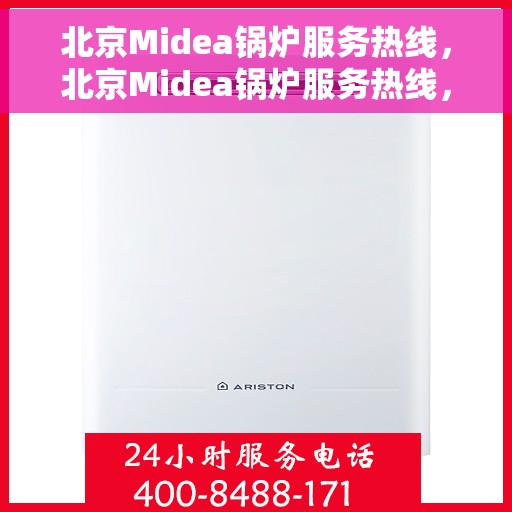 北京Midea锅炉服务热线，北京Midea锅炉服务热线，专业维修与支持，为您的锅炉保驾护航