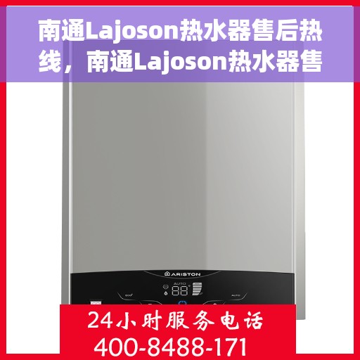 南通Lajoson热水器售后热线，南通Lajoson热水器售后服务热线，专业解决您的热水器问题