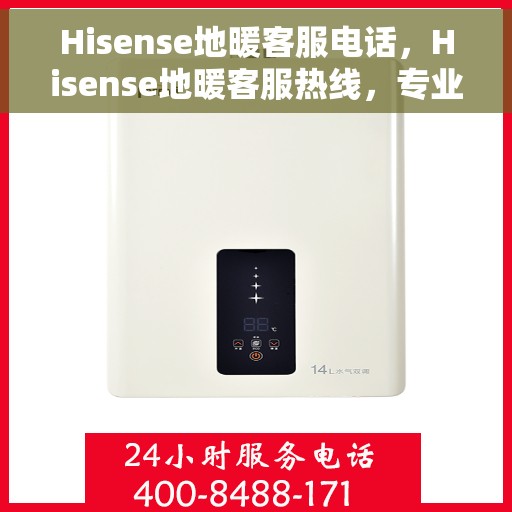 Hisense地暖客服电话，Hisense地暖客服热线，专业解答与贴心服务