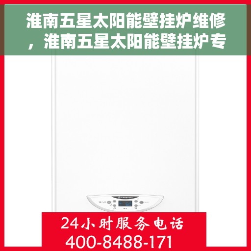 淮南五星太阳能壁挂炉维修，淮南五星太阳能壁挂炉专业维修服务