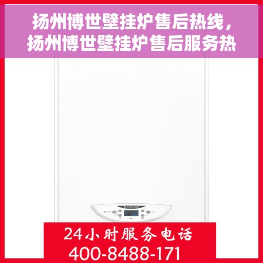 扬州博世壁挂炉售后热线，扬州博世壁挂炉售后服务热线，专业解决您的采暖问题。