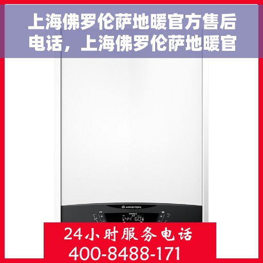 上海佛罗伦萨地暖官方售后电话，上海佛罗伦萨地暖官方售后电话，专业维修服务热线，贴心保障您的温暖生活