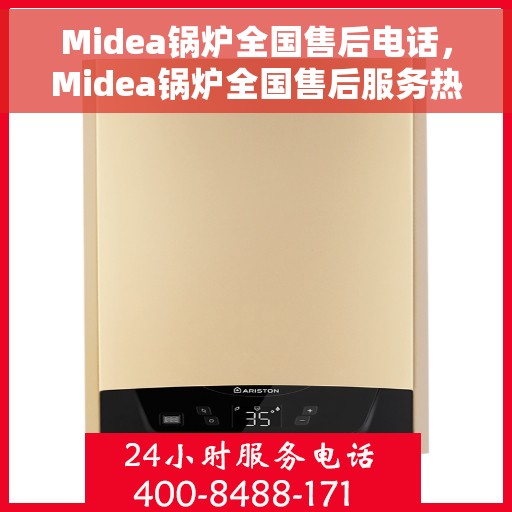 Midea锅炉全国售后电话，Midea锅炉全国售后服务热线及电话一览