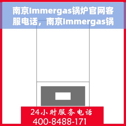 南京Immergas锅炉官网客服电话，南京Immergas锅炉官网客服热线电话公布