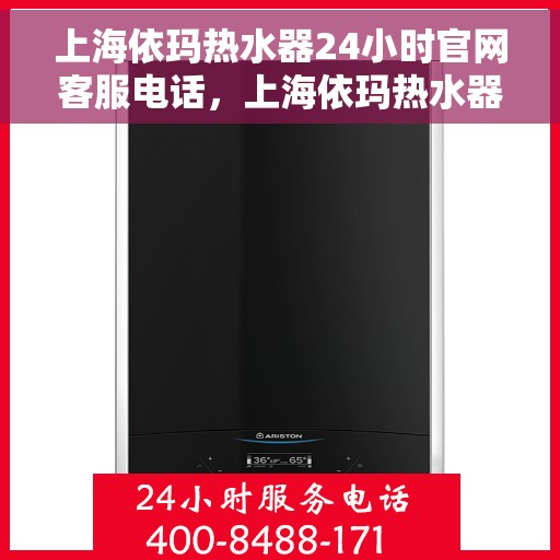 上海依玛热水器24小时官网客服电话，上海依玛热水器全天候官方客服热线咨询