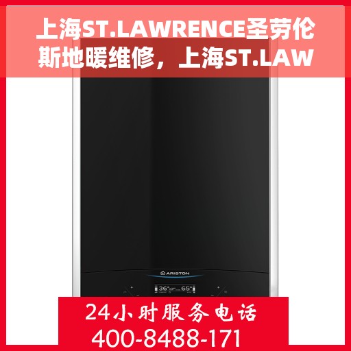 上海ST.LAWRENCE圣劳伦斯地暖维修，上海ST.LAWRENCE圣劳伦斯地暖维修服务详解