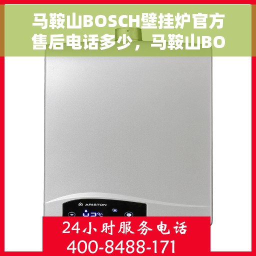 马鞍山BOSCH壁挂炉官方售后电话多少，马鞍山BOSCH壁挂炉官方售后电话查询指南