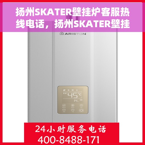 扬州SKATER壁挂炉客服热线电话，扬州SKATER壁挂炉客服热线电话，专业服务，温暖您的家。