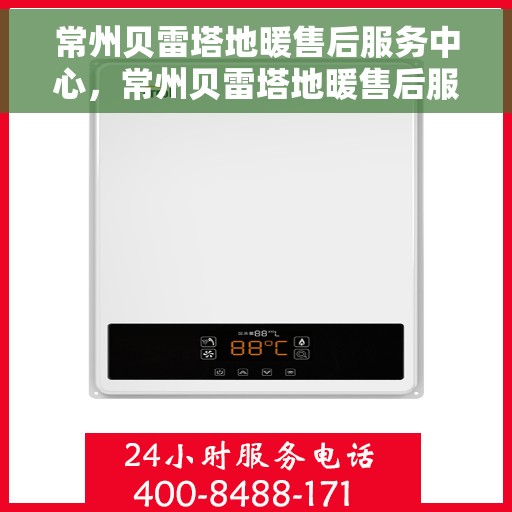 常州贝雷塔地暖售后服务中心，常州贝雷塔地暖售后服务中心，专业维修，贴心服务