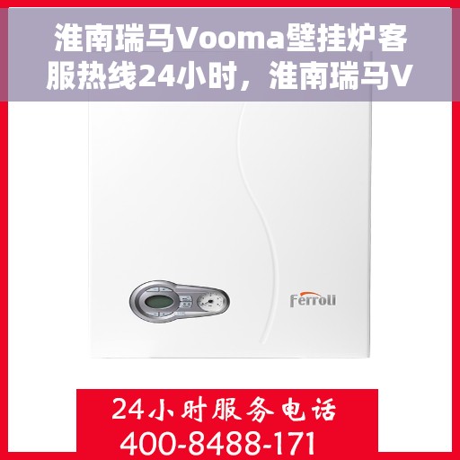 淮南瑞马Vooma壁挂炉客服热线24小时，淮南瑞马Vooma壁挂炉全天候客服热线支持