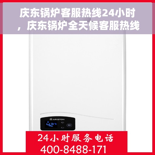 庆东锅炉客服热线24小时，庆东锅炉全天候客服热线，贴心服务不打烊