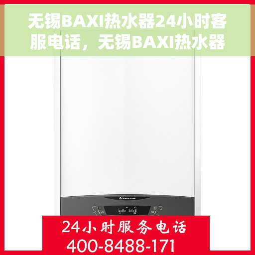 无锡BAXI热水器24小时客服电话，无锡BAXI热水器全天候客服热线，专业解答与售后无忧