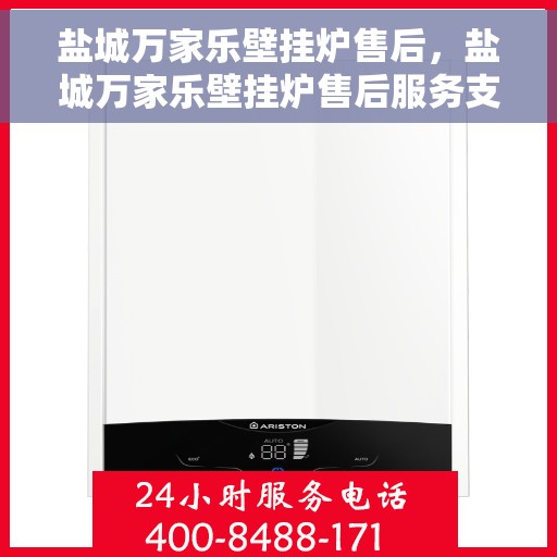 盐城万家乐壁挂炉售后，盐城万家乐壁挂炉售后服务支持详解