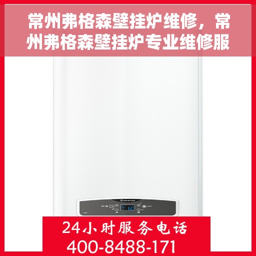 常州弗格森壁挂炉维修，常州弗格森壁挂炉专业维修服务