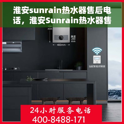 淮安sunrain热水器售后电话，淮安Sunrain热水器售后服务热线及电话大全