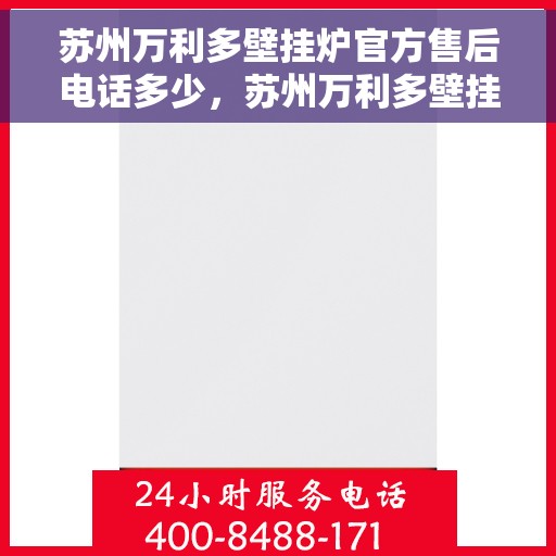 苏州万利多壁挂炉官方售后电话多少，苏州万利多壁挂炉售后电话查询及维修服务解析