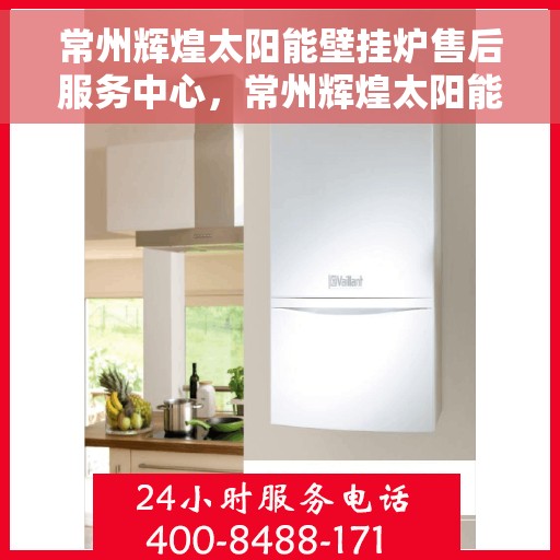 常州辉煌太阳能壁挂炉售后服务中心，常州辉煌太阳能壁挂炉售后服务中心，专业维修，贴心服务