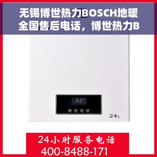 无锡博世热力BOSCH地暖全国售后电话，博世热力BOSCH地暖无锡全国售后专线