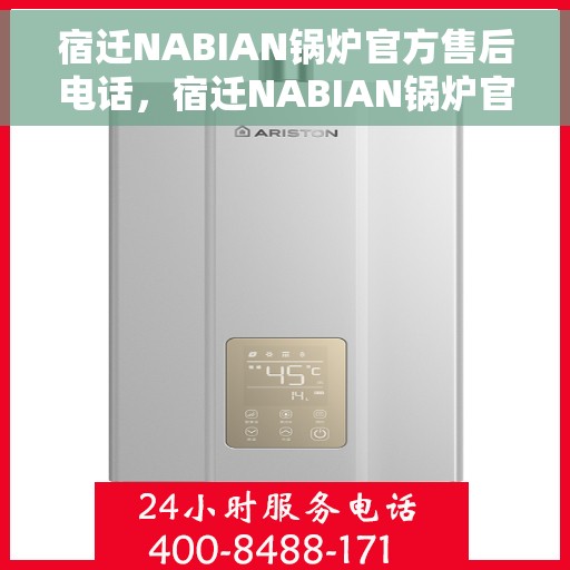 宿迁NABIAN锅炉官方售后电话，宿迁NABIAN锅炉官方售后电话公布，专业维修团队保障您的设备安全！
