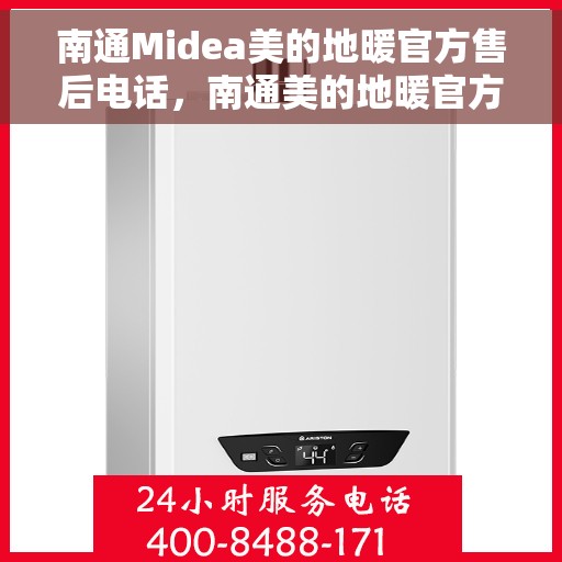 南通Midea美的地暖官方售后电话，南通美的地暖官方售后电话及维修服务指南