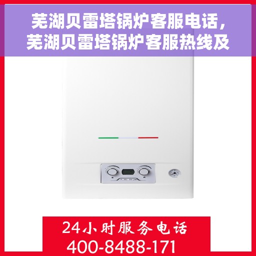 芜湖贝雷塔锅炉客服电话，芜湖贝雷塔锅炉客服热线及售后服务电话汇总