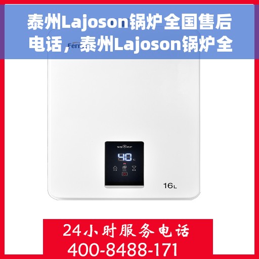泰州Lajoson锅炉全国售后电话，泰州Lajoson锅炉全国售后热线电话公布