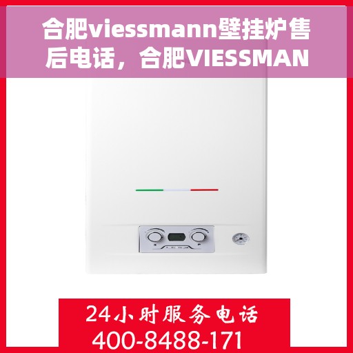 合肥viessmann壁挂炉售后电话，合肥VIESSMANN壁挂炉售后服务热线及电话全解析