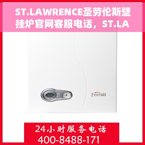 ST.LAWRENCE圣劳伦斯壁挂炉官网客服电话，ST.LAWRENCE圣劳伦斯壁挂炉官方客服热线及售后服务电话
