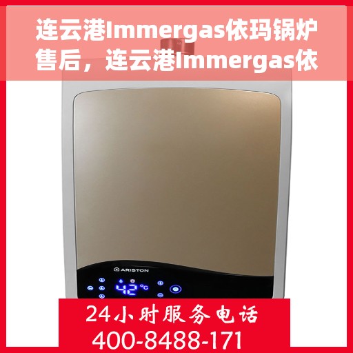 连云港Immergas依玛锅炉售后，连云港Immergas依玛锅炉专业售后服务支持