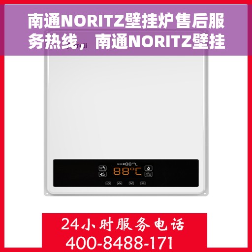 南通NORITZ壁挂炉售后服务热线，南通NORITZ壁挂炉售后维修服务热线，专业解决您的壁挂炉问题