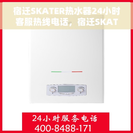 宿迁SKATER热水器24小时客服热线电话，宿迁SKATER热水器全天候客服热线电话服务