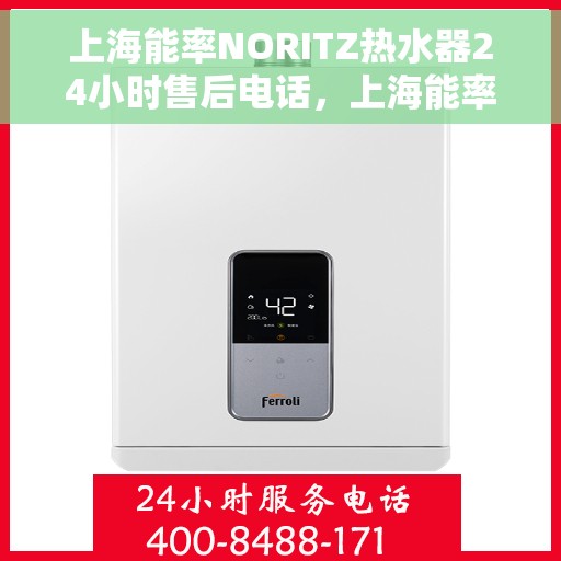 上海能率NORITZ热水器24小时售后电话，上海能率NORITZ热水器全天候售后热线及维修服务指南