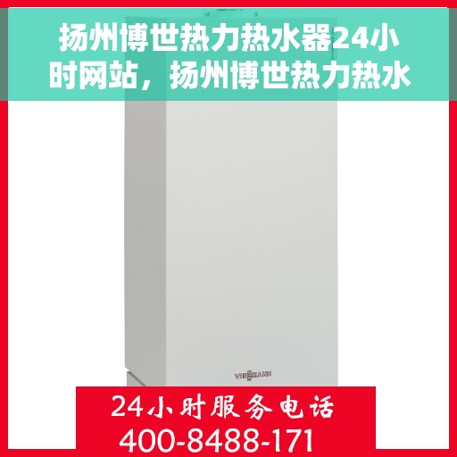 扬州博世热力热水器24小时网站，扬州博世热力热水器全天候在线服务网站