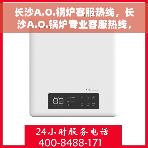 长沙A.O.锅炉客服热线，长沙A.O.锅炉专业客服热线，为您提供全方位服务支持