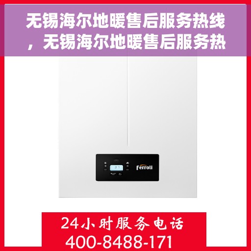 无锡海尔地暖售后服务热线，无锡海尔地暖售后服务热线，专业团队，贴心服务，为您的地暖系统保驾护航