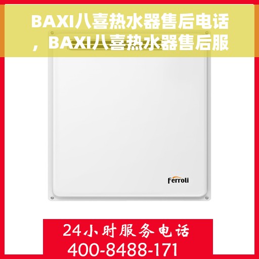 BAXI八喜热水器售后电话，BAXI八喜热水器售后服务热线及电话全解析