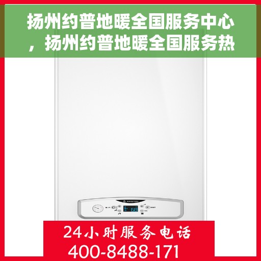 扬州约普地暖全国服务中心，扬州约普地暖全国服务热线，专业团队助力，一站式解决您的地暖问题