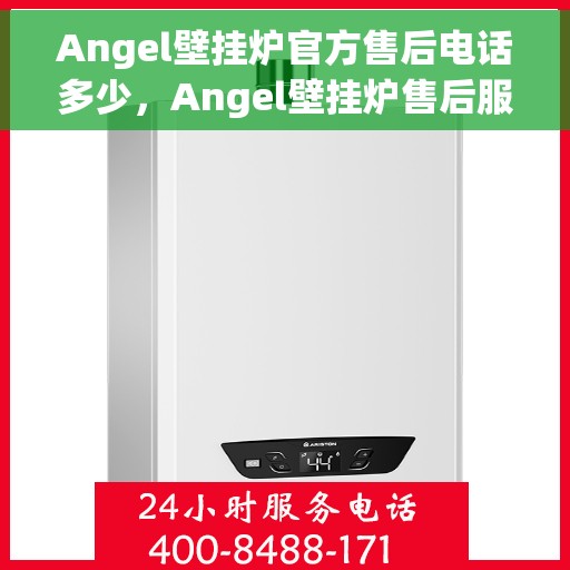 Angel壁挂炉官方售后电话多少，Angel壁挂炉售后服务热线及官方电话公布