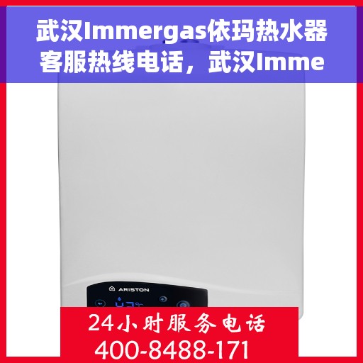 武汉Immergas依玛热水器客服热线电话，武汉Immergas依玛热水器客服热线详解，专业支持与解决方案一站式服务热线电话