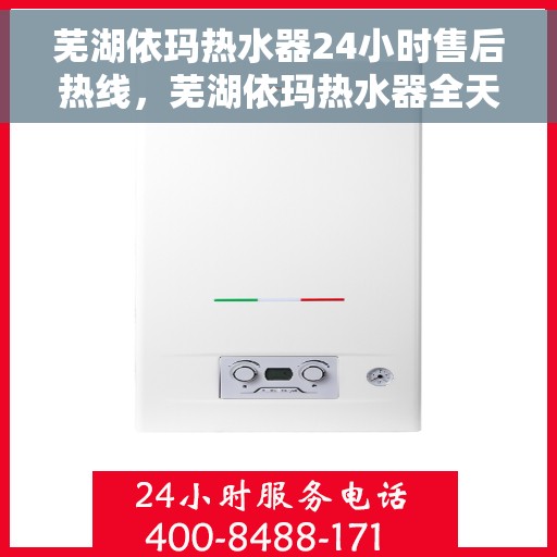 芜湖依玛热水器24小时售后热线，芜湖依玛热水器全天候售后热线，贴心服务随时在线